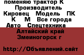 поменяю трактор К-702 › Производитель ­ Кировец › Модель ­ ПК-6/К-702М - Все города Авто » Спецтехника   . Алтайский край,Змеиногорск г.